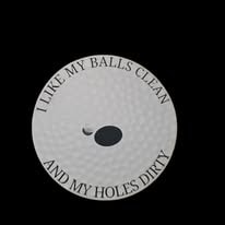 I Like My Balls Clean and My Holes Dirty